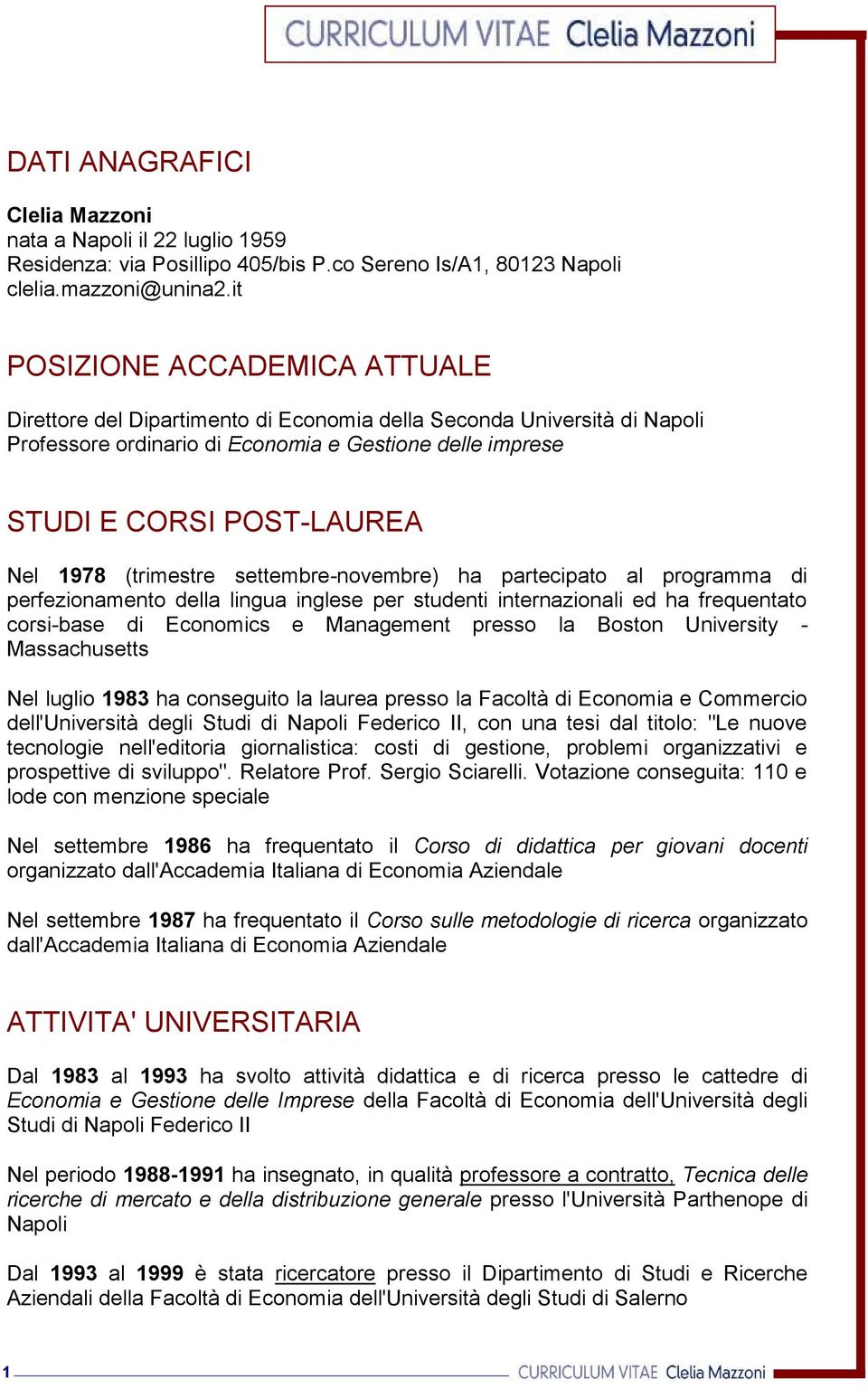 (trimestre settembre-novembre) ha partecipato al programma di perfezionamento della lingua inglese per studenti internazionali ed ha frequentato corsi-base di Economics e Management presso la Boston