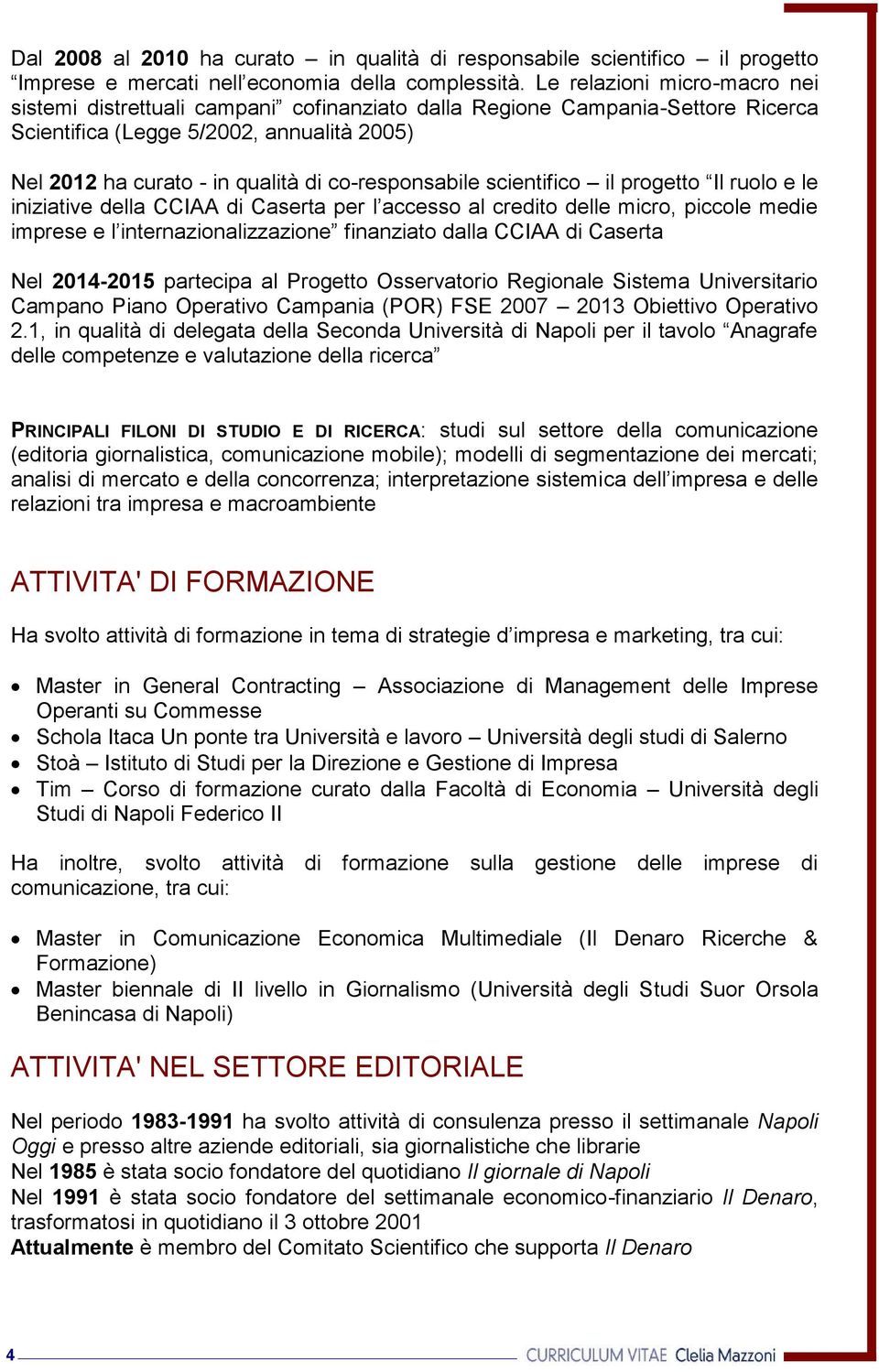 co-responsabile scientifico il progetto Il ruolo e le iniziative della CCIAA di Caserta per l accesso al credito delle micro, piccole medie imprese e l internazionalizzazione finanziato dalla CCIAA