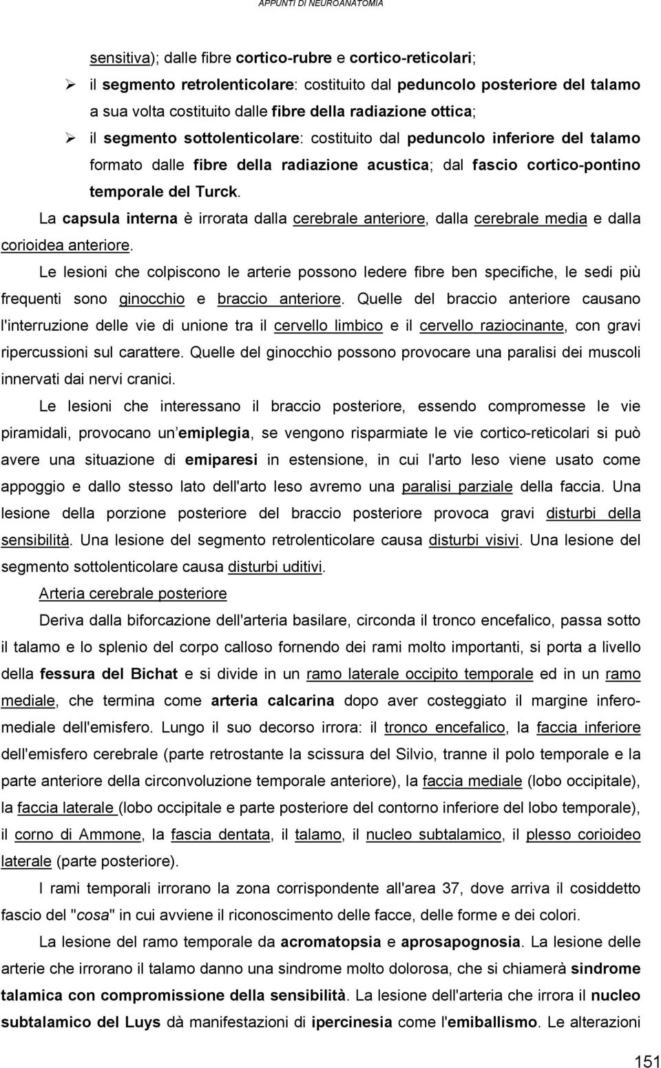 La capsula interna è irrorata dalla cerebrale anteriore, dalla cerebrale media e dalla corioidea anteriore.