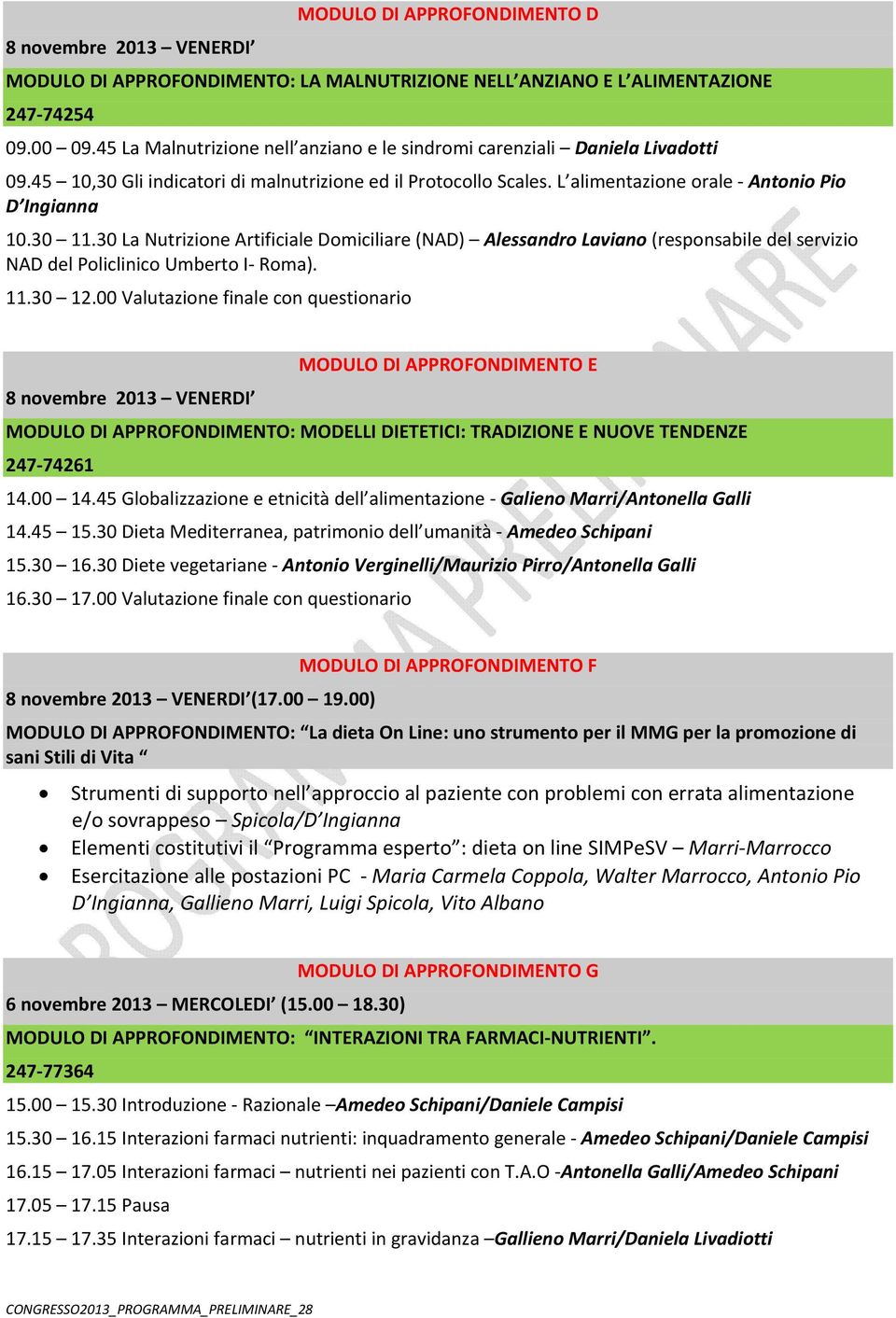 30 La Nutrizione Artificiale Domiciliare (NAD) Alessandro Laviano (responsabile del servizio NAD del Policlinico Umberto I Roma). 11.30 12.