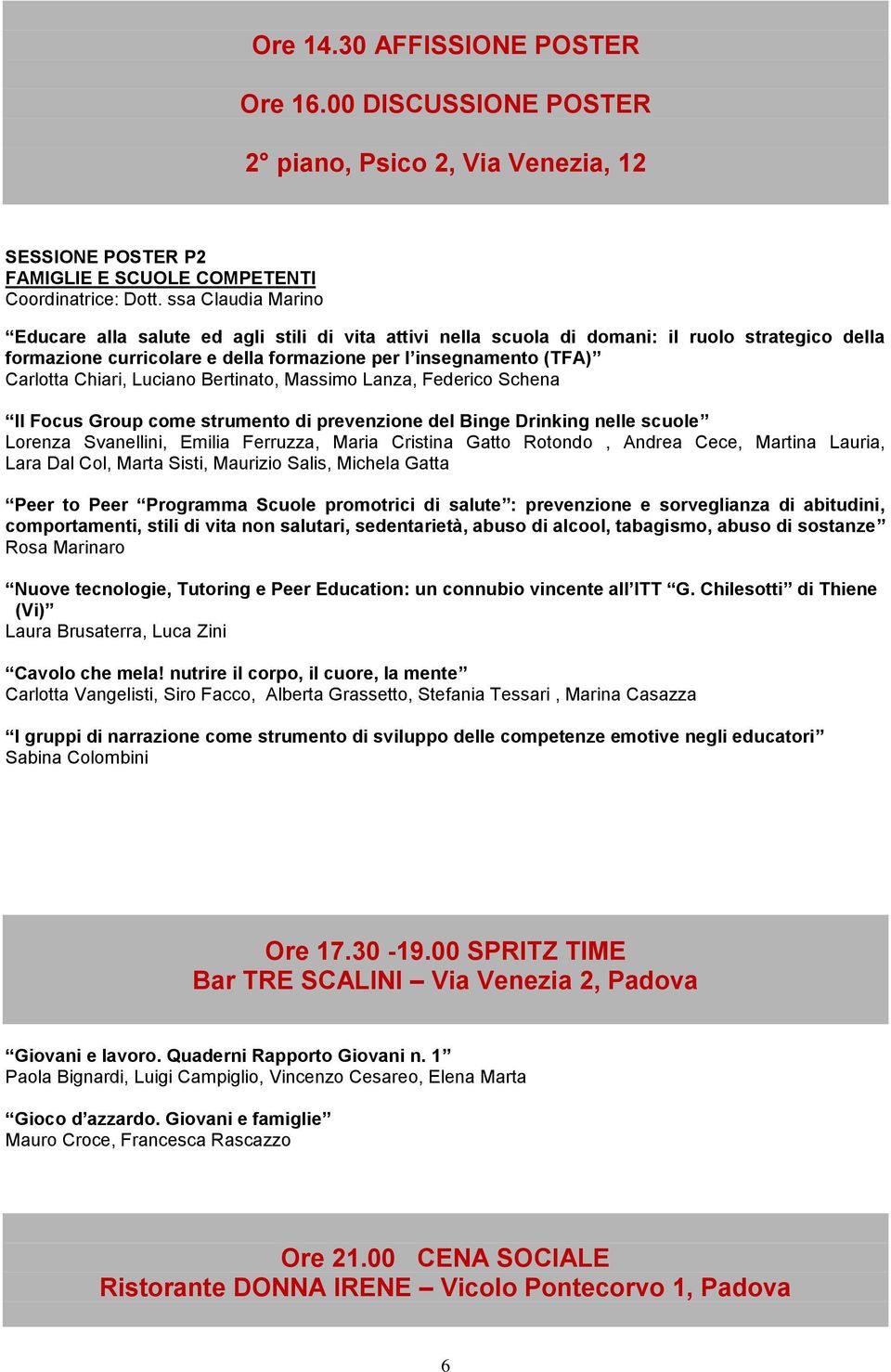 Chiari, Luciano Bertinato, Massimo Lanza, Federico Schena Il Focus Group come strumento di prevenzione del Binge Drinking nelle scuole Lorenza Svanellini, Emilia Ferruzza, Maria Cristina Gatto