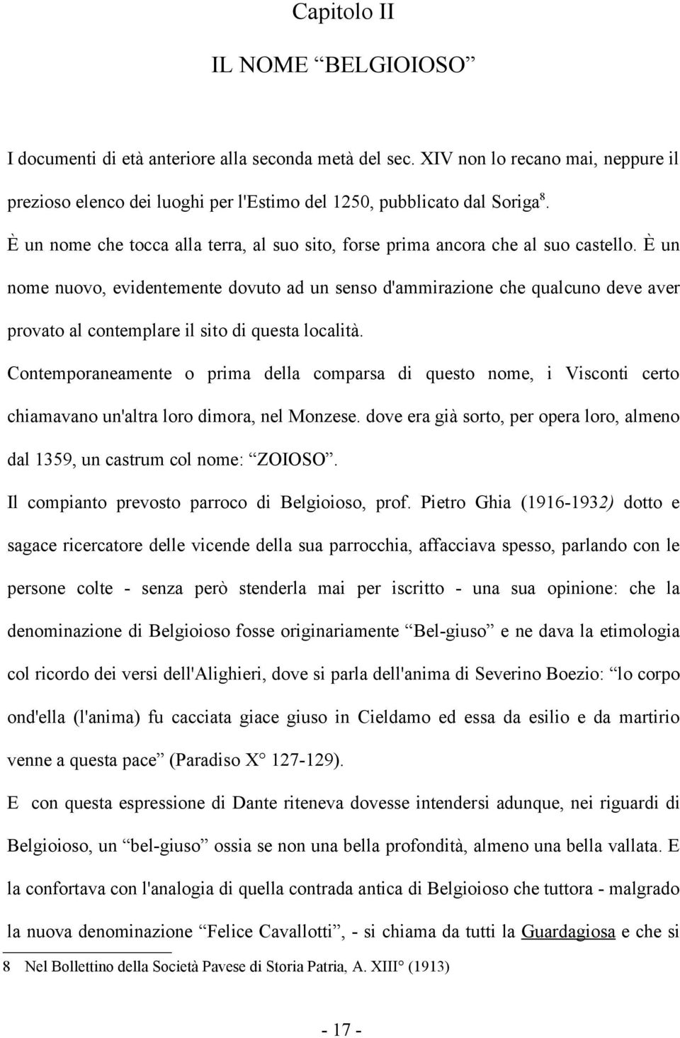 È un nome nuovo, evidentemente dovuto ad un senso d'ammirazione che qualcuno deve aver provato al contemplare il sito di questa località.