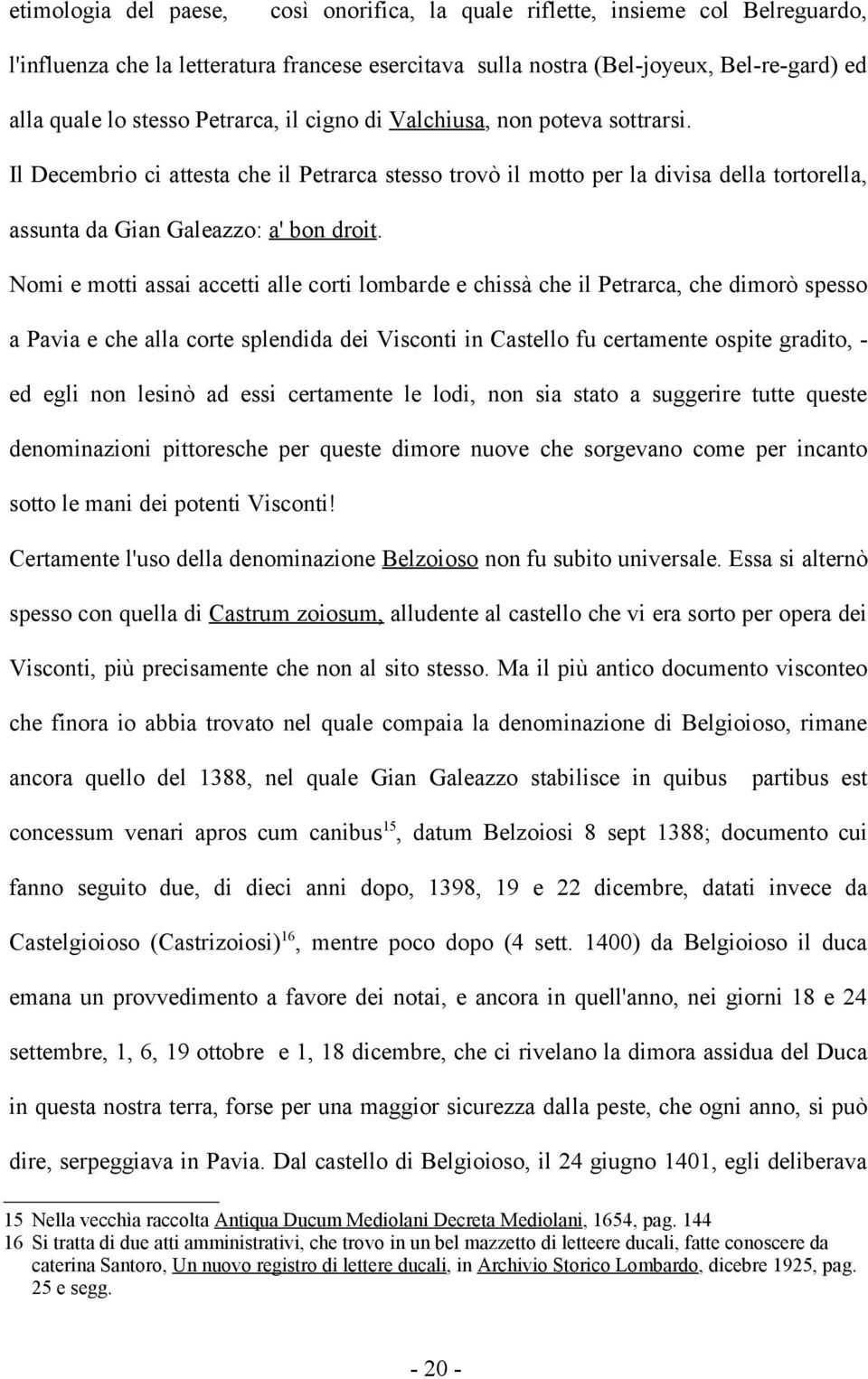 Nomi e motti assai accetti alle corti lombarde e chissà che il Petrarca, che dimorò spesso a Pavia e che alla corte splendida dei Visconti in Castello fu certamente ospite gradito, - ed egli non