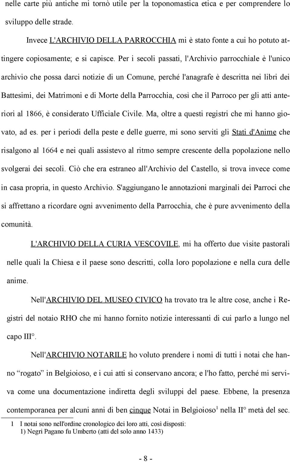 Per i secoli passati, l'archivio parrocchiale è l'unico archivio che possa darci notizie di un Comune, perché l'anagrafe è descritta nei libri dei Battesimi, dei Matrimoni e di Morte della