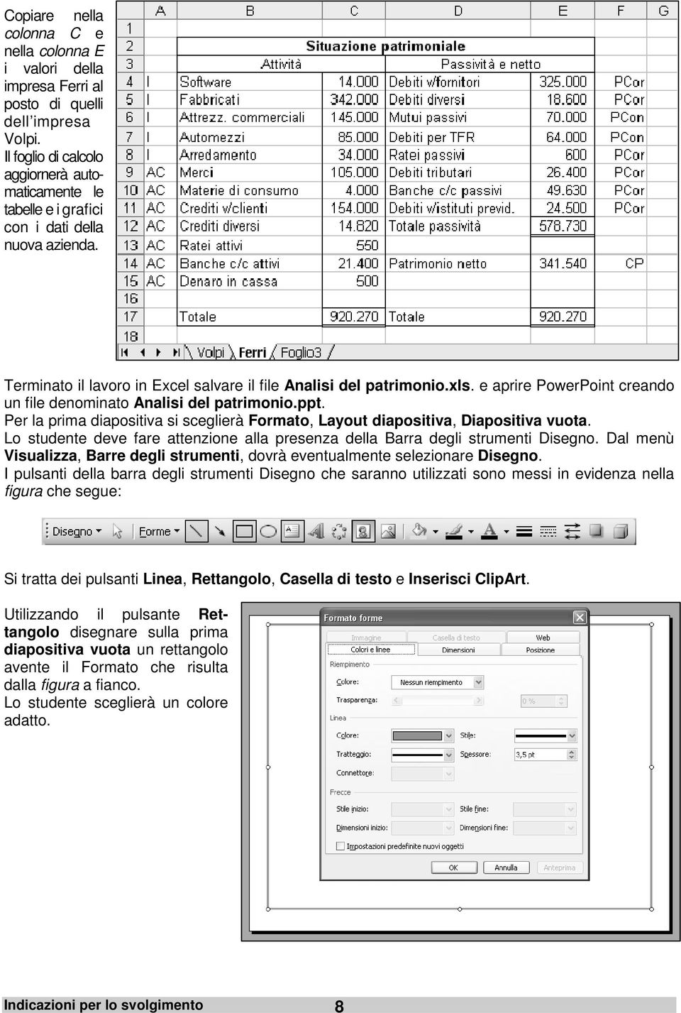 e aprire PowerPoint creando un file denominato Analisi del patrimonio.ppt. Per la prima diapositiva si sceglierà Formato, Layout diapositiva, Diapositiva vuota.