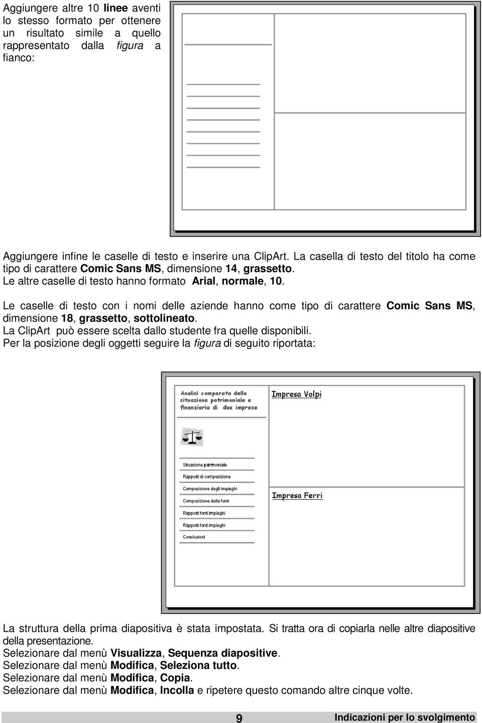 Le caselle di testo con i nomi delle aziende hanno come tipo di carattere Comic Sans MS, dimensione 18, grassetto, sottolineato. La ClipArt può essere scelta dallo studente fra quelle disponibili.