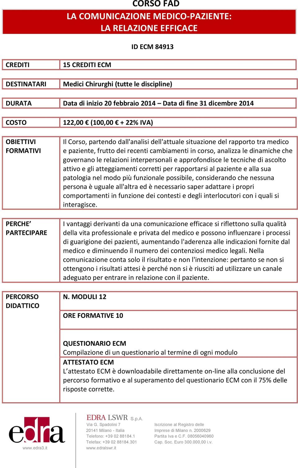 paziente, frutto dei recenti cambiamenti in corso, analizza le dinamiche che governano le relazioni interpersonali e approfondisce le tecniche di ascolto attivo e gli atteggiamenti corretti per