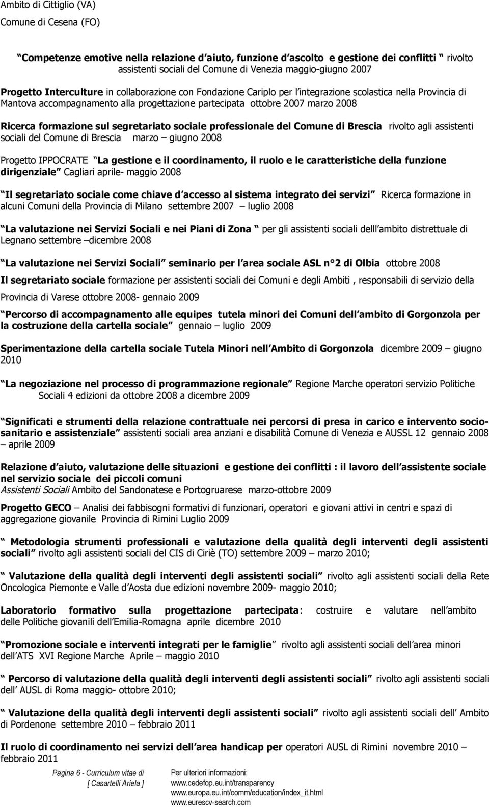 Ricerca formazione sul segretariato sociale professionale del Comune di Brescia rivolto agli assistenti sociali del Comune di Brescia marzo giugno 2008 Progetto IPPOCRATE La gestione e il