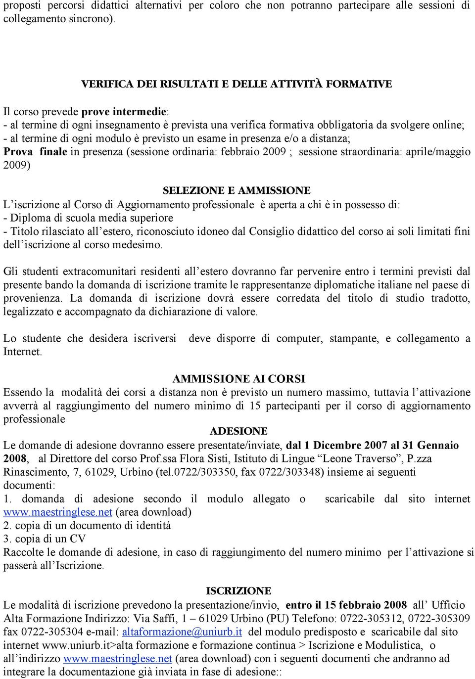 di ogni modulo è previsto un esame in presenza e/o a distanza; Prova finale in presenza (sessione ordinaria: febbraio 2009 ; sessione straordinaria: aprile/maggio 2009) SELEZIONE E AMMISSIONE L