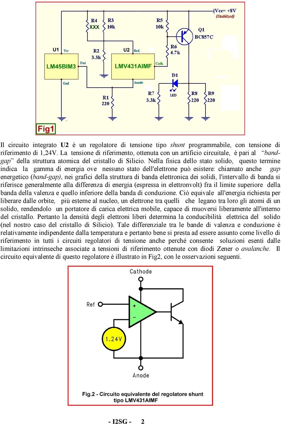 Nella fisica dello stato solido, questo termine indica la gamma di energia ove nessuno stato dell'elettrone può esistere: chiamato anche gap energetico (band-gap), nei grafici della struttura di