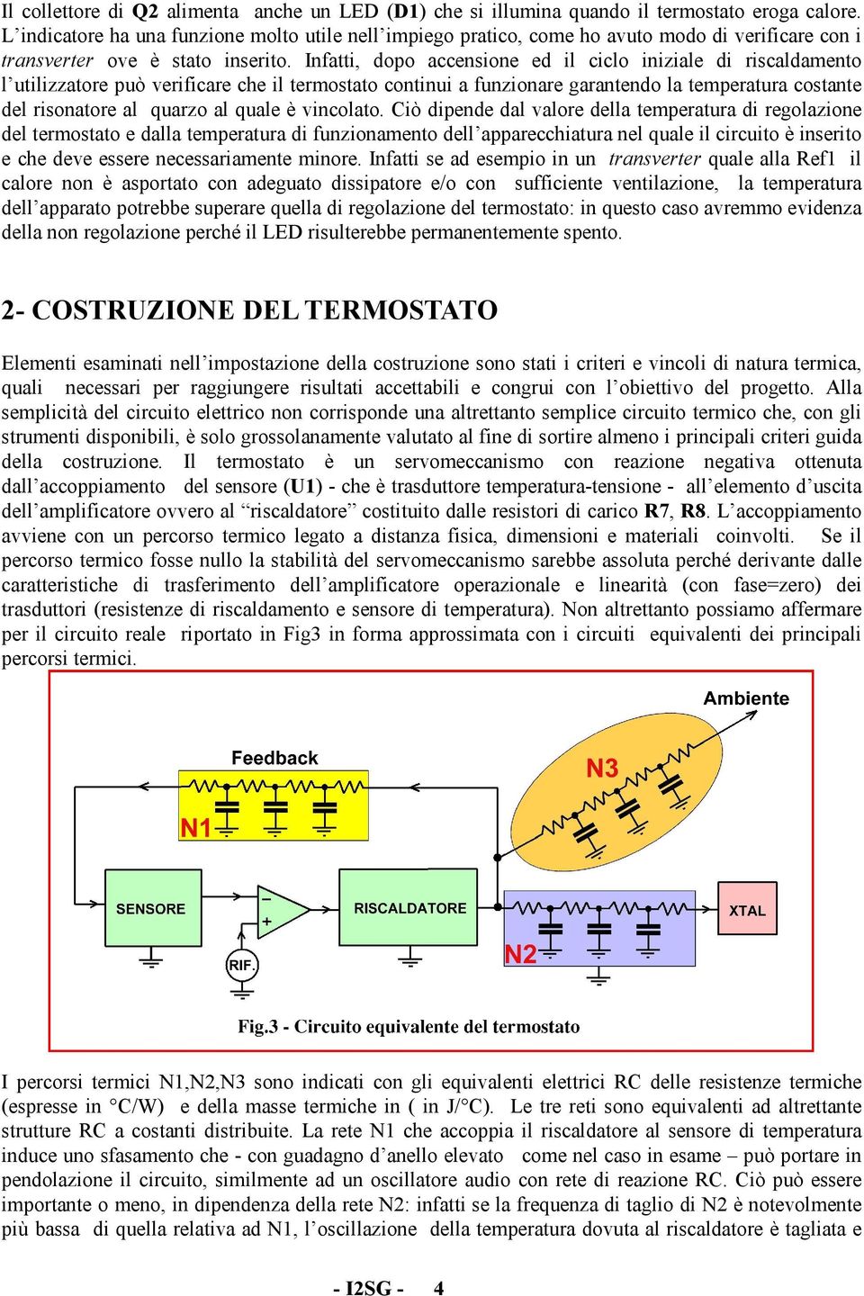 Infatti, dopo accensione ed il ciclo iniziale di riscaldamento l utilizzatore può verificare che il termostato continui a funzionare garantendo la temperatura costante del risonatore al quarzo al