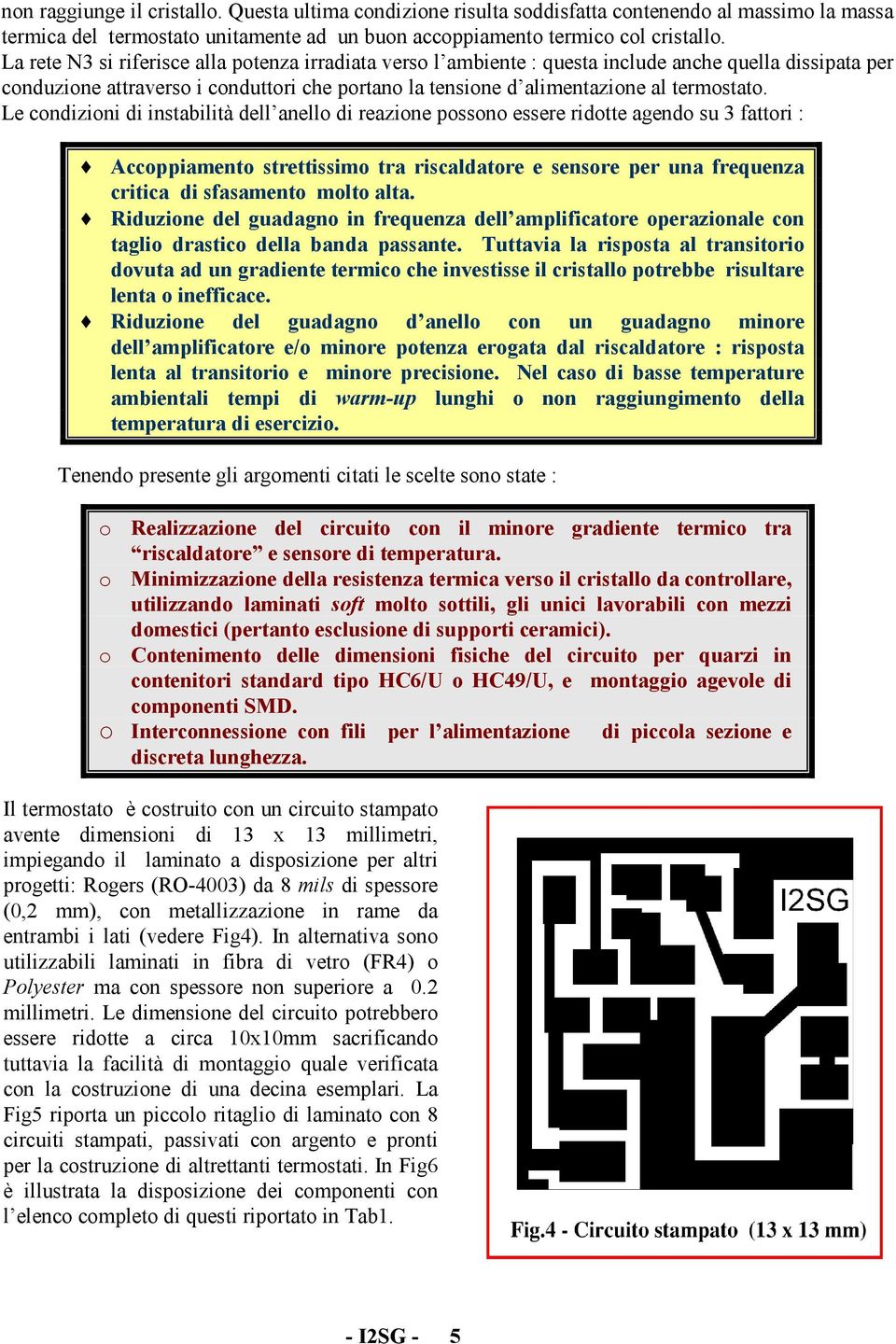 Le condizioni di instabilità dell anello di reazione possono essere ridotte agendo su 3 fattori : Accoppiamento strettissimo tra riscaldatore e sensore per una frequenza critica di sfasamento molto