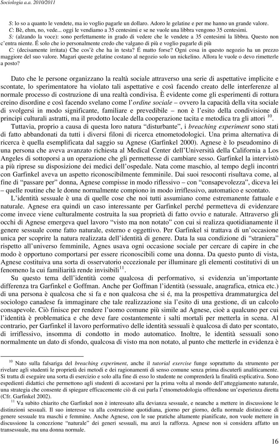 Questo non c entra niente. É solo che io personalmente credo che valgano di più e voglio pagarle di più C: (decisamente irritata) Che cos è che ha in testa? É matto forse?