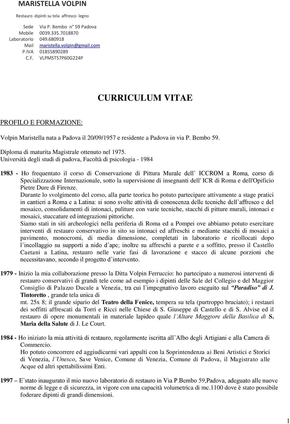 Università degli studi di padova, Facoltà di psicologia - 1984 1983 - Ho frequentato il corso di Conservazione di Pittura Murale dell ICCROM a Roma, corso di Specializzazione Internazionale, sotto la