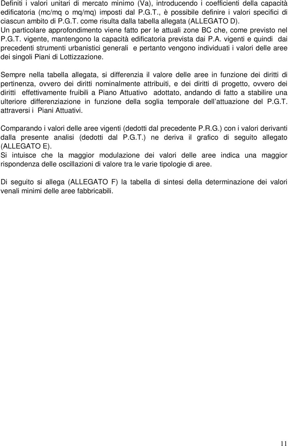 Un particolare approfondimento viene fatto per le attuali zone BC che, come previsto nel P.G.T. vigente, mantengono la capacità edificatoria prevista dai P.A.