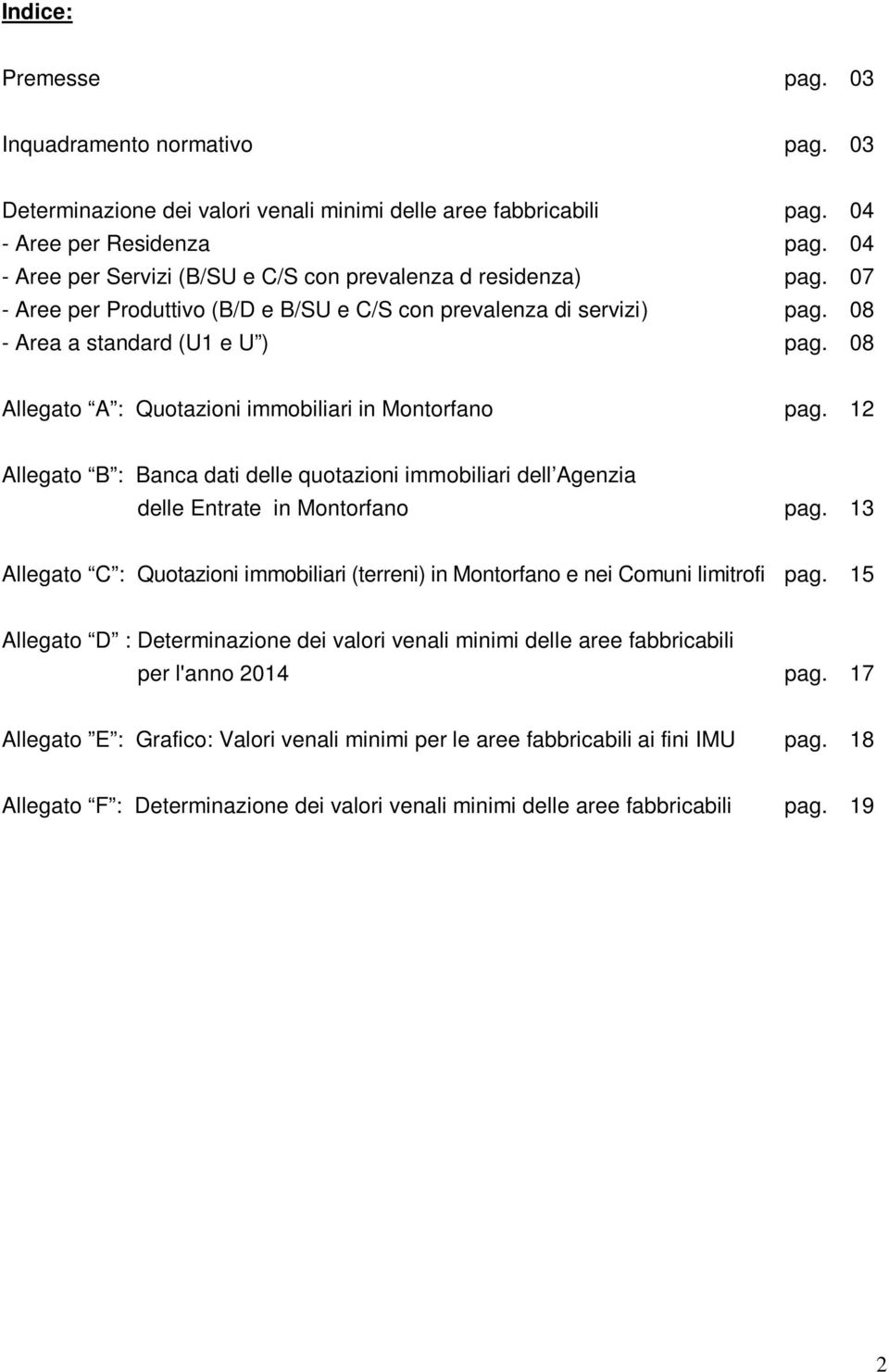 08 Allegato A : Quotazioni immobiliari in Montorfano pag. 12 Allegato B : Banca dati delle quotazioni immobiliari dell Agenzia delle Entrate in Montorfano pag.