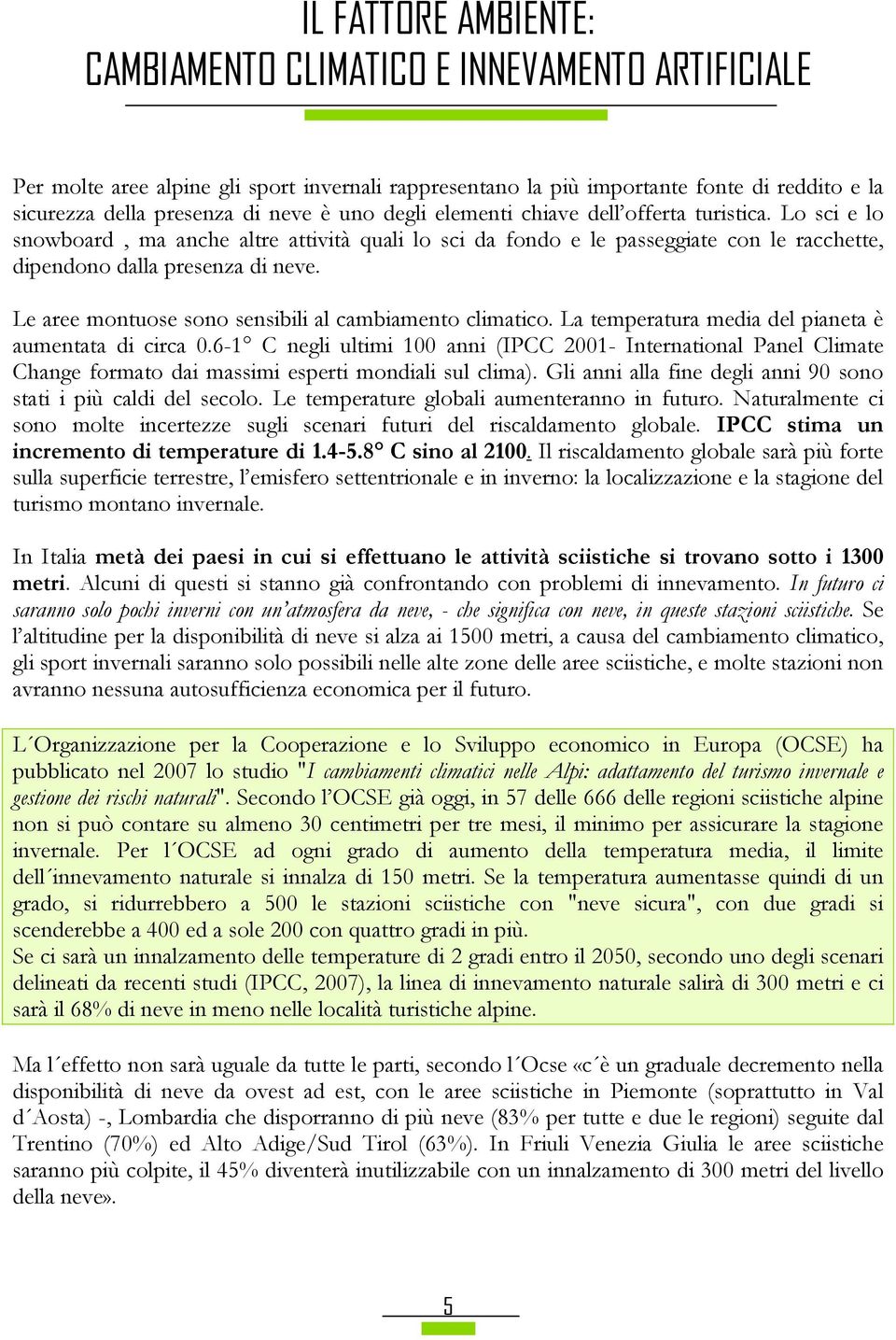 Le aree montuose sono sensibili al cambiamento climatico. La temperatura media del pianeta è aumentata di circa 0.