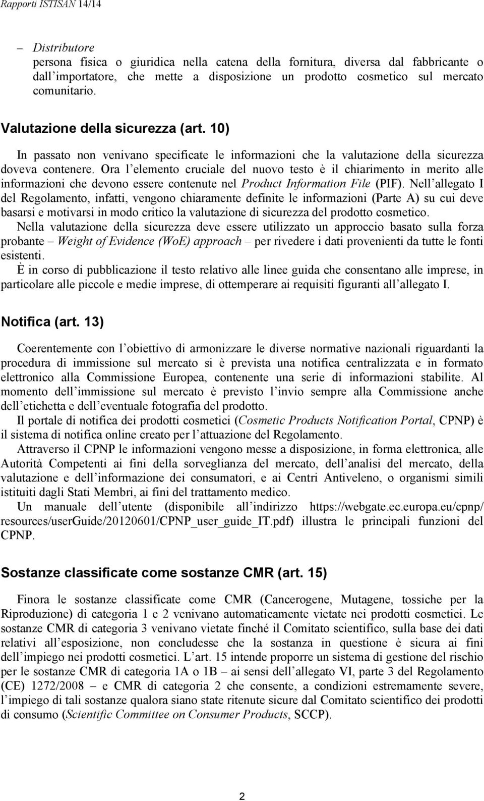 Ora l elemento cruciale del nuovo testo è il chiarimento in merito alle informazioni che devono essere contenute nel Product Information File (PIF).