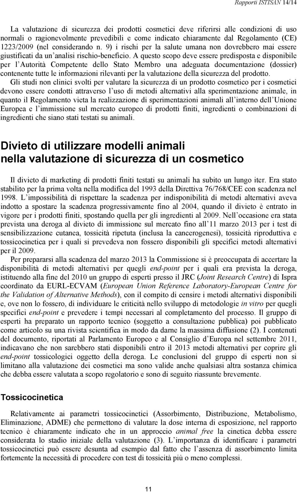 A questo scopo deve essere predisposta e disponibile per l Autorità Competente dello Stato Membro una adeguata documentazione (dossier) contenente tutte le informazioni rilevanti per la valutazione