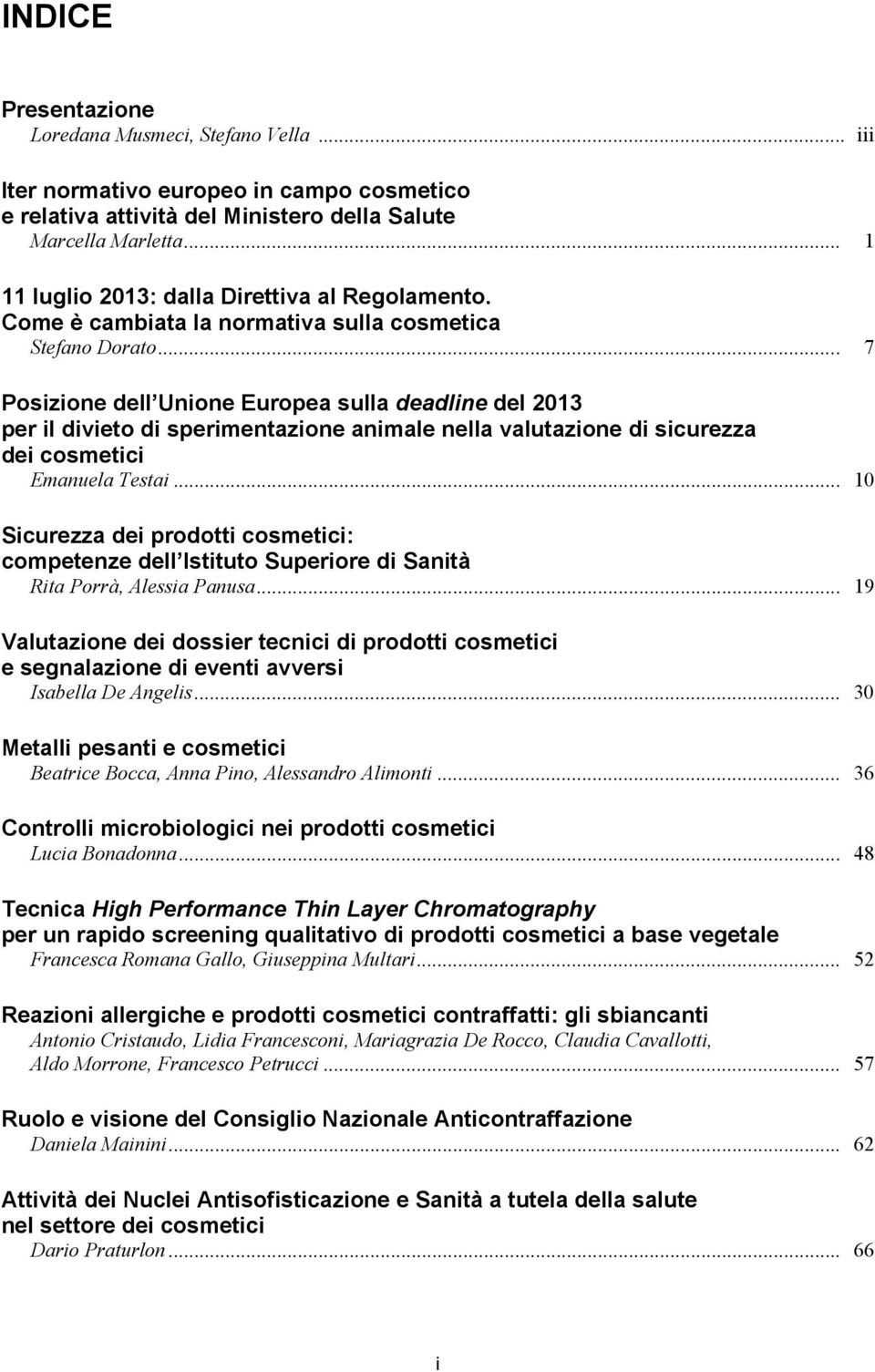 .. 7 Posizione dell Unione Europea sulla deadline del 2013 per il divieto di sperimentazione animale nella valutazione di sicurezza dei cosmetici Emanuela Testai.