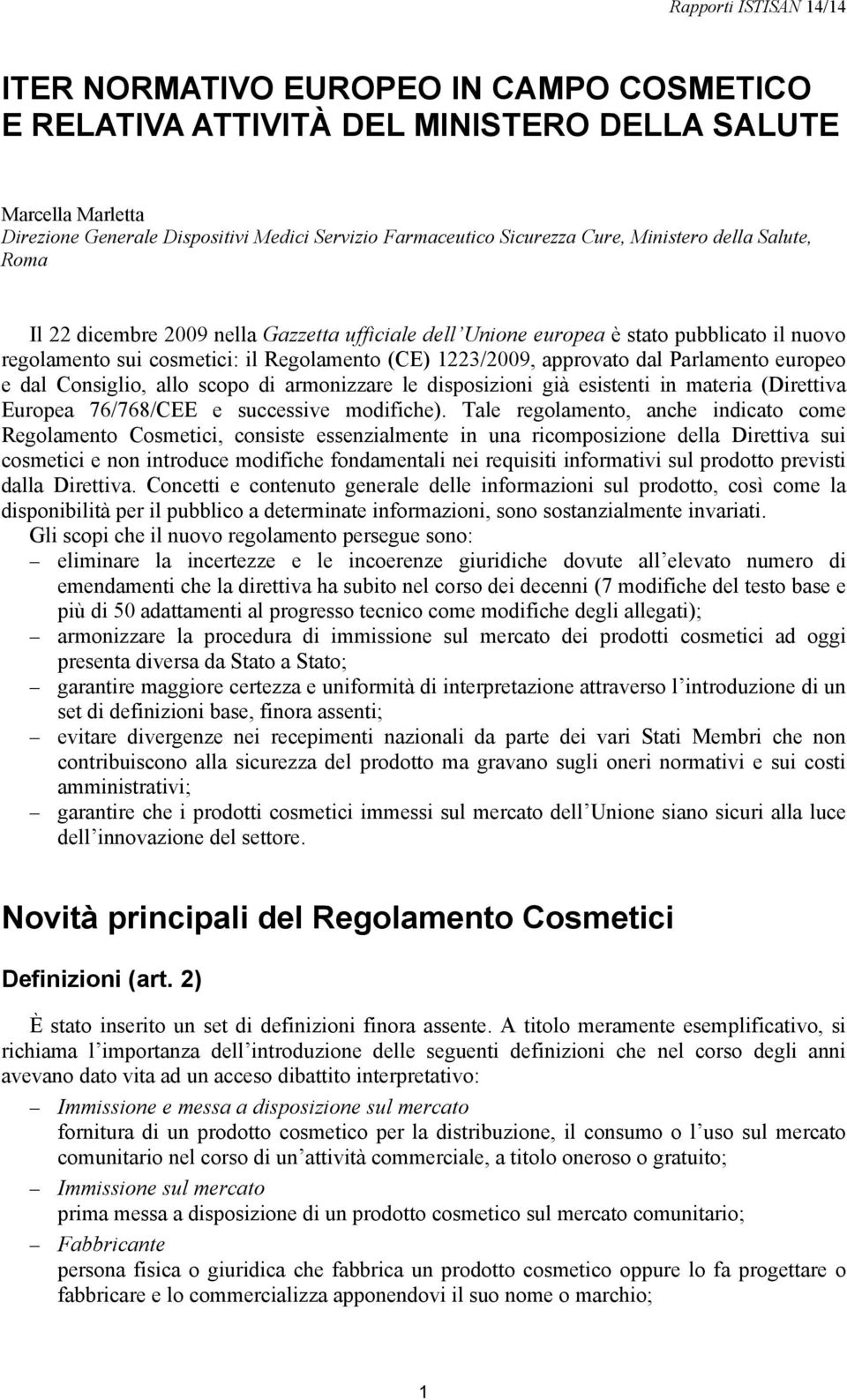 dal Consiglio, allo scopo di armonizzare le disposizioni già esistenti in materia (Direttiva Europea 76/768/CEE e successive modifiche).