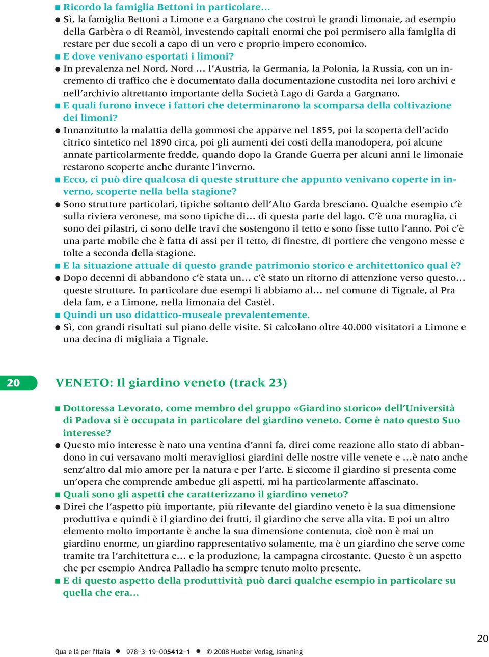 In prevalenza nel Nord, Nord l Austria, la Germania, la Polonia, la Russia, con un incremento di traffico che è documentato dalla documentazione custodita nei loro archivi e nell archivio altrettanto