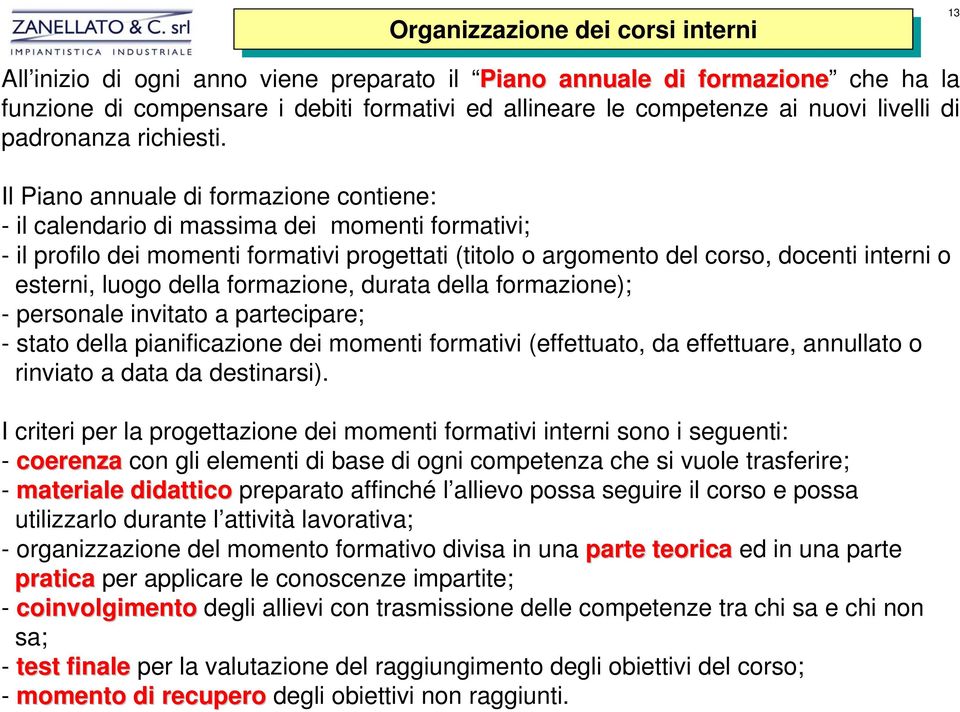 13 Il Piano annuale di formazione contiene: - il calendario di massima dei momenti formativi; - il profilo dei momenti formativi progettati (titolo o argomento del corso, docenti interni o esterni,