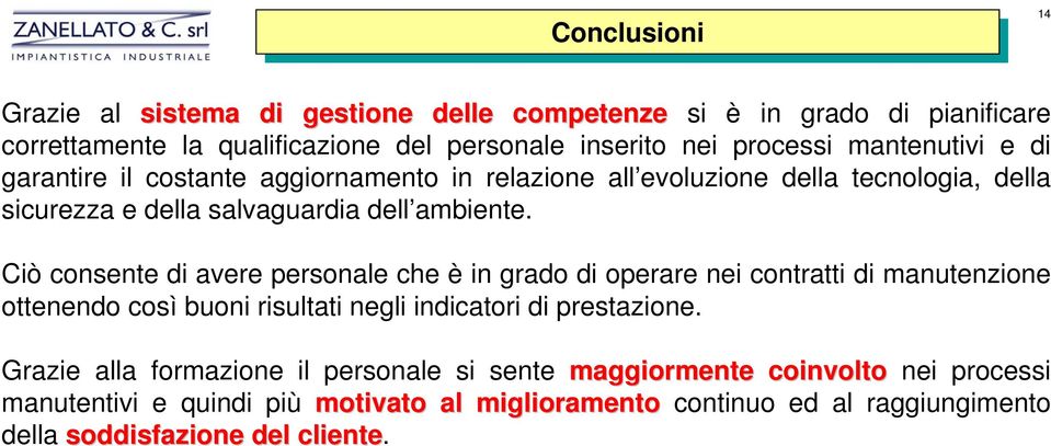 Ciò consente di avere personale che è in grado di operare nei contratti di manutenzione ottenendo così buoni risultati negli indicatori di prestazione.