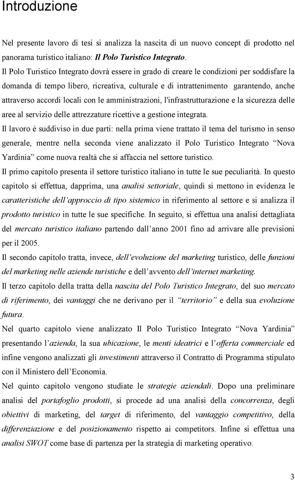 locali con le amministrazioni, l'infrastrutturazione e la sicurezza delle aree al servizio delle attrezzature ricettive a gestione integrata.