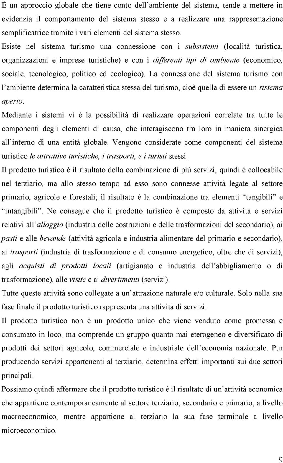 Esiste nel sistema turismo una connessione con i subsistemi (località turistica, organizzazioni e imprese turistiche) e con i differenti tipi di ambiente (economico, sociale, tecnologico, politico ed