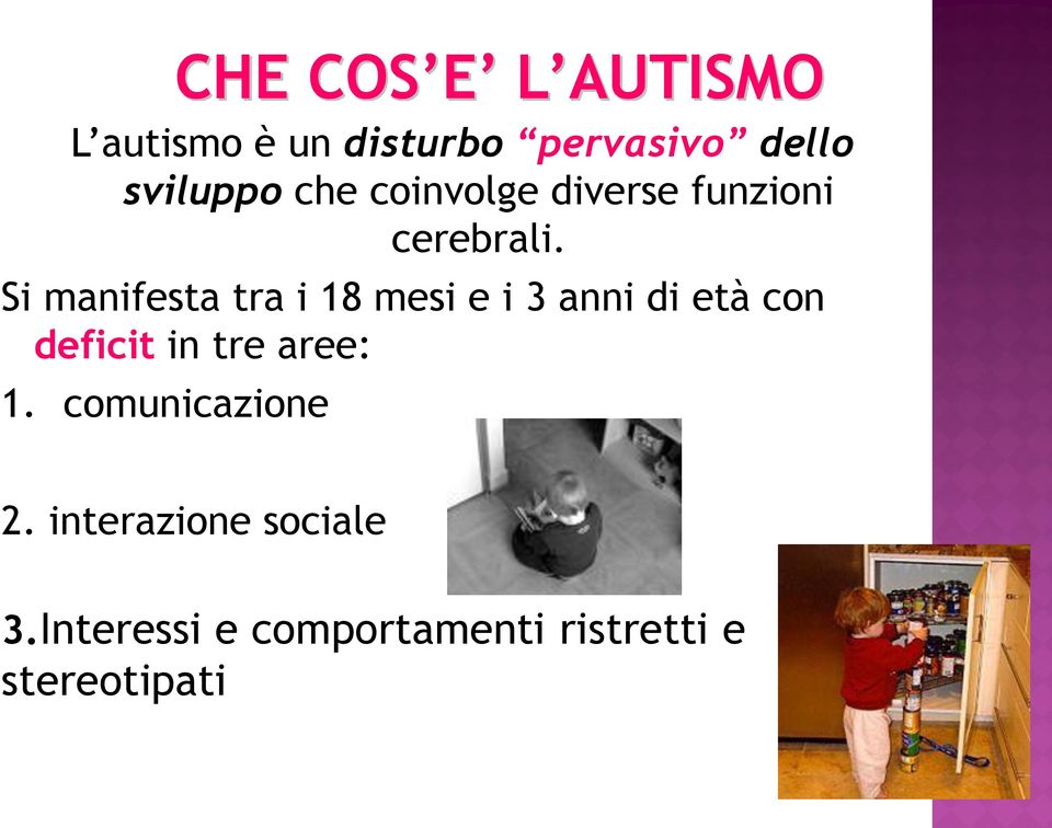 Si manifesta tra i 18 mesi e i 3 anni di età con deficit in tre