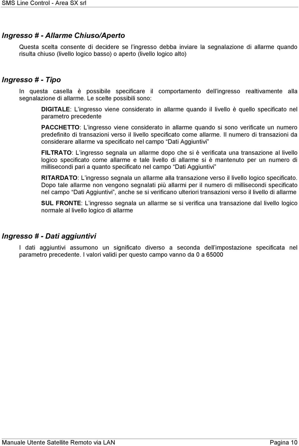 Le scelte possibili sono: realtivamente alla DIGITALE: L ingresso viene considerato in allarme quando il livello è quello specificato nel parametro precedente PACCHETTO: L ingresso viene considerato