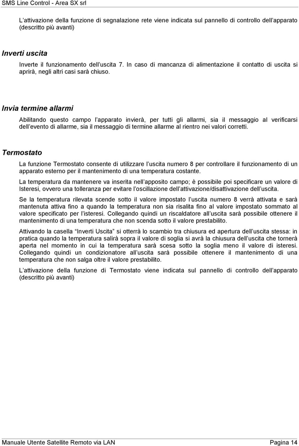 Invia termine allarmi Abilitando questo campo l apparato invierà, per tutti gli allarmi, sia il messaggio al verificarsi dell evento di allarme, sia il messaggio di termine allarme al rientro nei