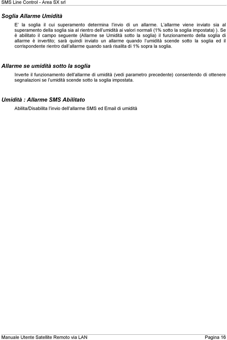 Se è abilitato il campo seguente (Allarme se Umidità sotto la soglia) il funzionamento della soglia di allarme è invertito; sarà quindi inviato un allarme quando l umidità scende sotto la soglia ed