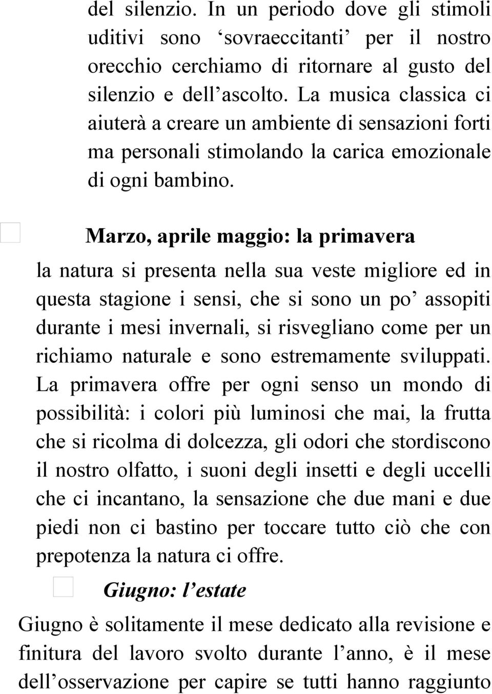 Marzo, aprile maggio: la primavera la natura si presenta nella sua veste migliore ed in questa stagione i sensi, che si sono un po assopiti durante i mesi invernali, si risvegliano come per un