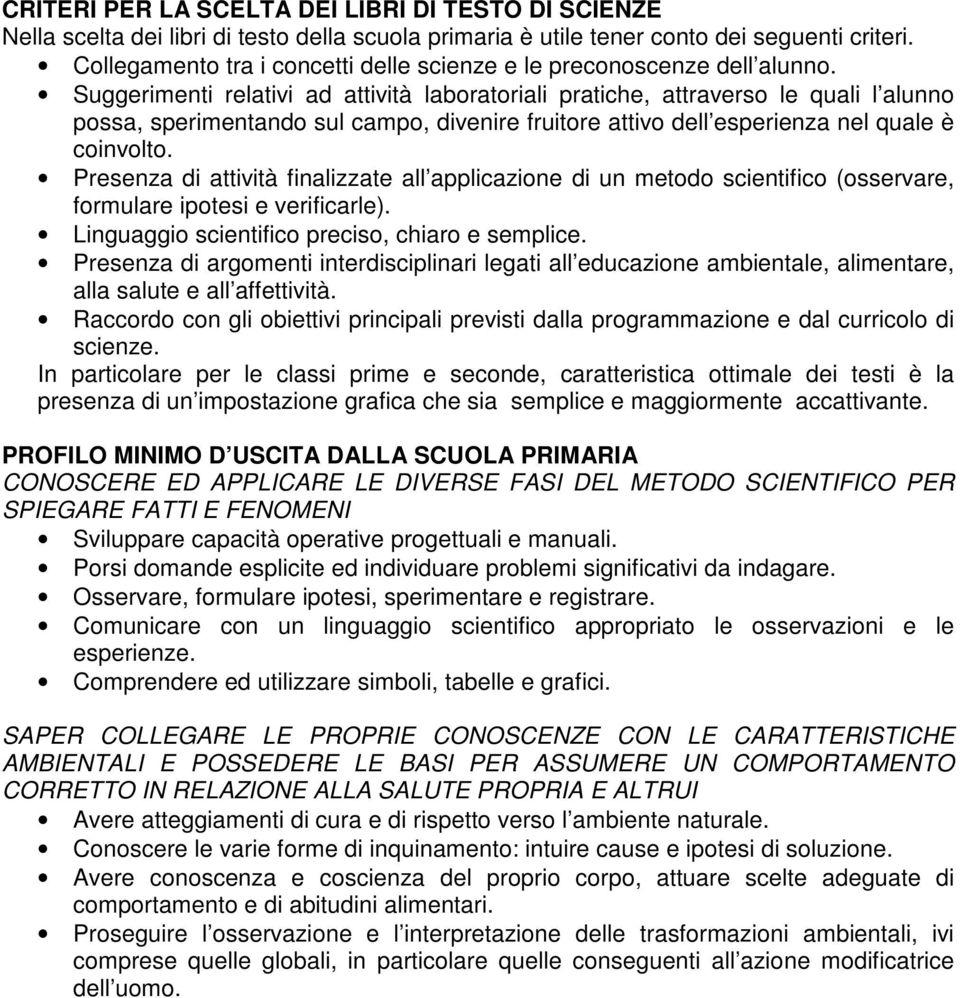 Suggerimenti relativi ad attività laboratoriali pratiche, attraverso le quali l alunno possa, sperimentando sul campo, divenire fruitore attivo dell esperienza nel quale è coinvolto.