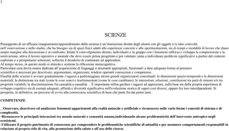 Infatti il coinvolgimento diretto, individuale e in gruppo con i fenomeni rafforza e sviluppa la comprensione e la motivazione, attiva il lavoro operativo e mentale che deve essere prima progettato e