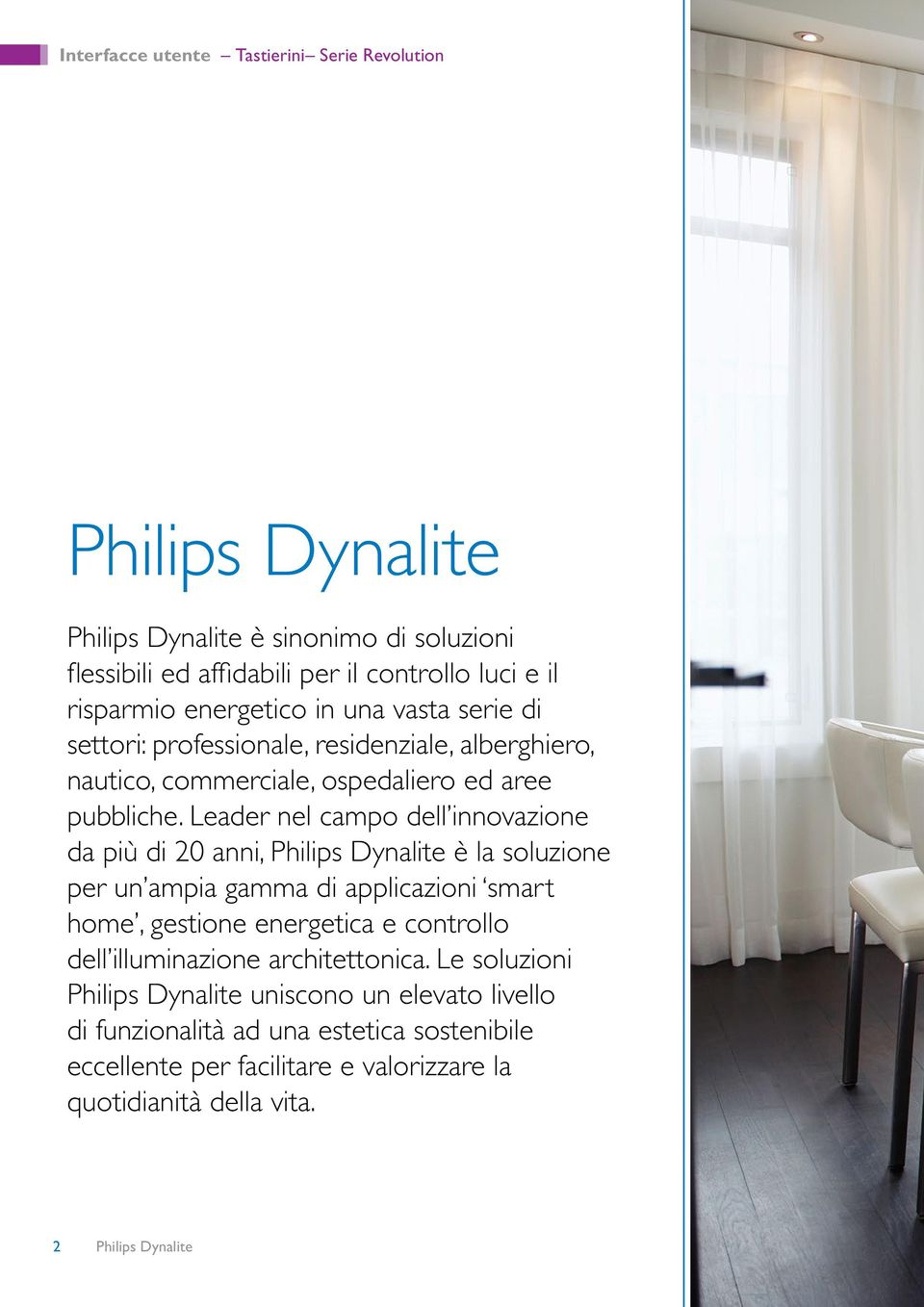 Leader nel campo dell innovazione da più di 20 anni, Philips Dynalite è la soluzione per un ampia gamma di applicazioni smart home, gestione energetica e controllo dell