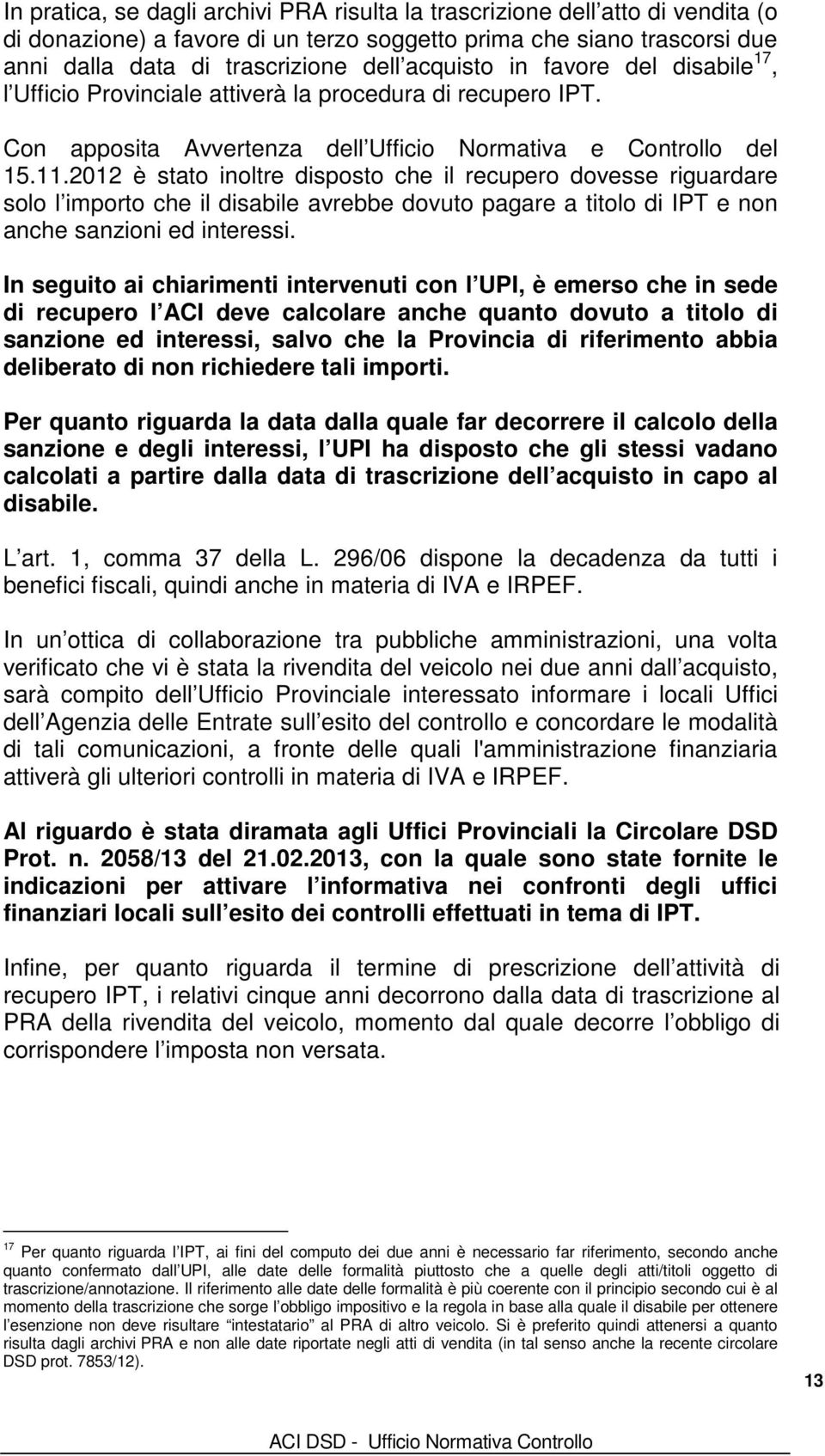 2012 è stato inoltre disposto che il recupero dovesse riguardare solo l importo che il disabile avrebbe dovuto pagare a titolo di IPT e non anche sanzioni ed interessi.