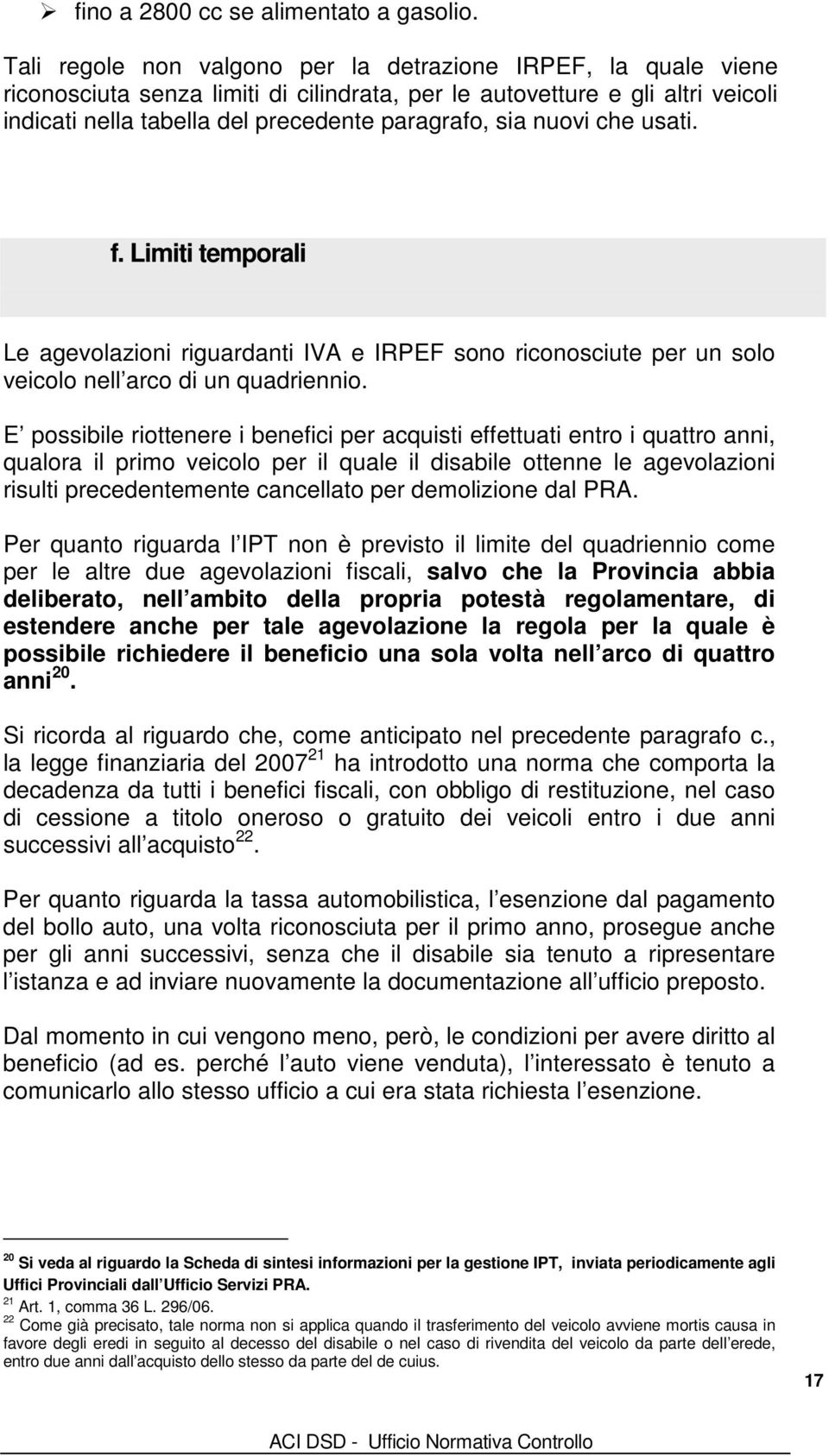 nuovi che usati. f. Limiti temporali Le agevolazioni riguardanti IVA e IRPEF sono riconosciute per un solo veicolo nell arco di un quadriennio.