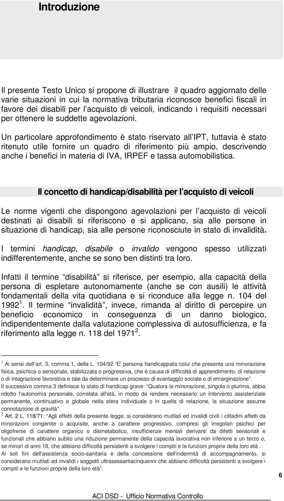 Un particolare approfondimento è stato riservato all IPT, tuttavia è stato ritenuto utile fornire un quadro di riferimento più ampio, descrivendo anche i benefici in materia di IVA, IRPEF e tassa