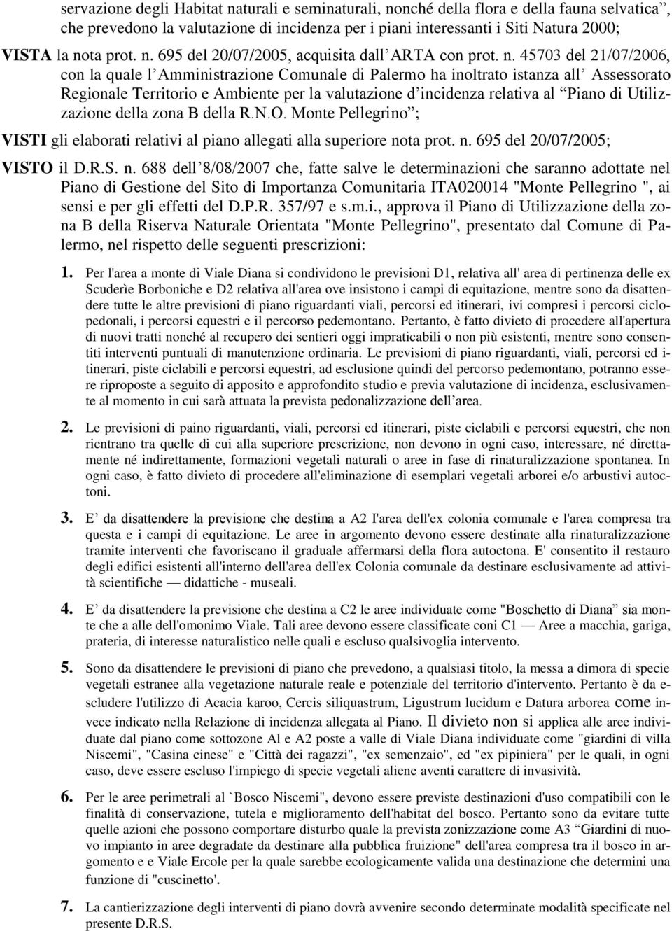 45703 del 21/07/2006, con la quale l Amministrazione Comunale di Palermo ha inoltrato istanza all Assessorato Regionale Territorio e Ambiente per la valutazione d incidenza relativa al Piano di