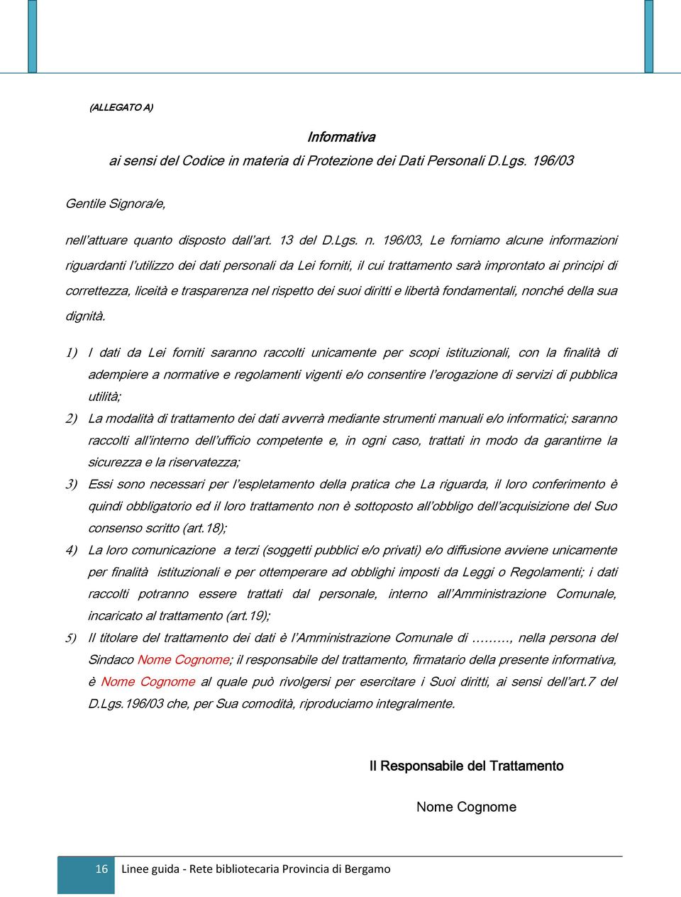 196/03, Le forniamo alcune informazioni riguardanti l utilizzo dei dati personali da Lei forniti, il cui trattamento sarà improntato ai principi di correttezza, liceità e trasparenza nel rispetto dei