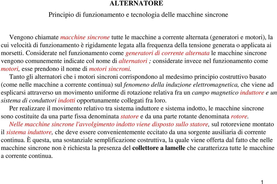 Considerate nel funzionamento come generatori di corrente alternata le macchine sincrone vengono comunemente indicate col nome di alternatori ; considerate invece nel funzionamento come motori, esse