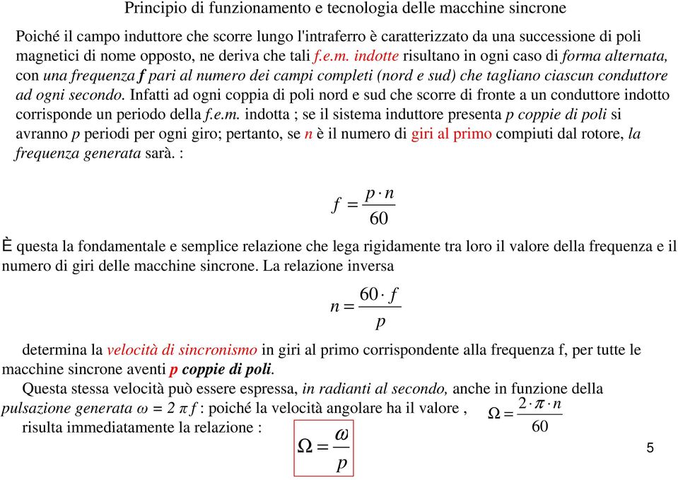 Infatti ad ogni coppia di poli nord e sud che scorre di fronte a un conduttore indotto corrisponde un periodo della f.e.m.