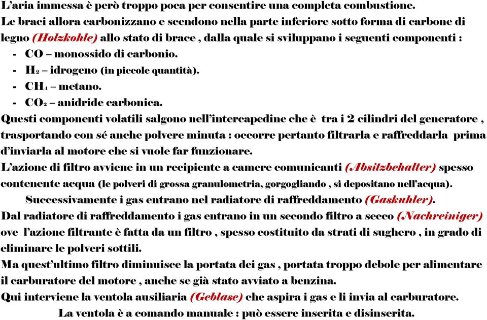 carbonio. - H2 idrogeno (in piccole quantità). - CH4 metano. - CO2 anidride carbonica.