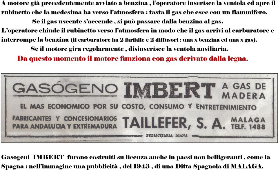 L operatore chiude il rubinetto verso l atmosfera in modo che il gas arrivi al carburatore e interrompe la benzina (il carburatore ha 2 farfalle e 2 diffusori : una x benzina ed una x