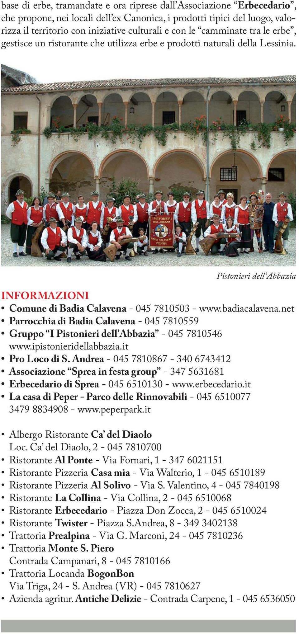 net Parrocchia di Badia Calavena - 045 7810559 Gruppo I Pistonieri dell Abbazia - 045 7810546 www.ipistonieridellabbazia.it Pro Loco di S.