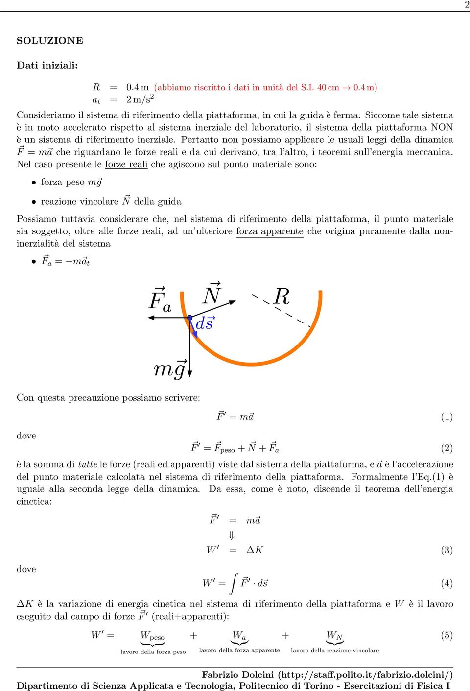 Pertanto non possiamo applicare le usuali leggi della dinamica F = m a che riguardano le forze reali e da cui derivano, tra l altro, i teoremi sull energia meccanica.