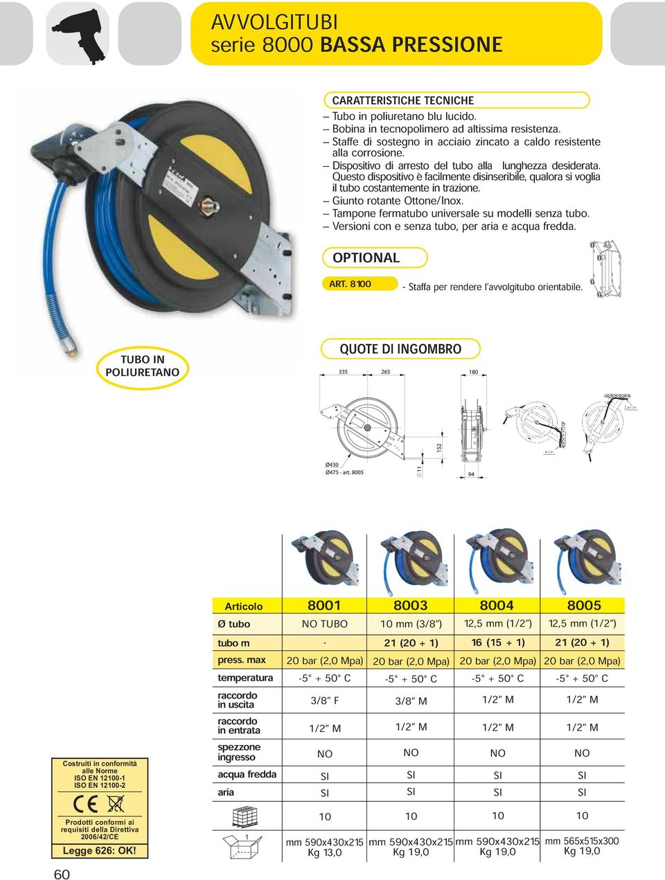 voglia Giunto Tampone rotante fermatubo Ottone/Inox. Versioni con e senza universale tubo, per su modelli e acqua senza fredda. tubo. OPTIONAL ART. 800 -Staffa per rendere l avvolgitubo orientabile.